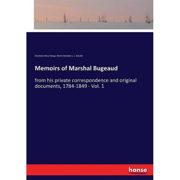 Memoirs of Marshal Bugeaud: from his private correspondence and original documents, 1784-1849 - Vol. 1 (Paperback)