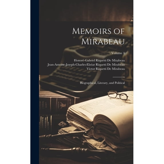 Memoirs of Mirabeau: Biographical, Literary, and Political; Volume 4 (Hardcover)