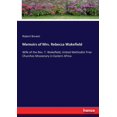 thumbnail image 1 of Memoirs of Mrs. Rebecca Wakefield: Wife of the Rev. T. Wakefield, United Methodist Free Churches Missionary in Eastern A, (Paperback), 1 of 1