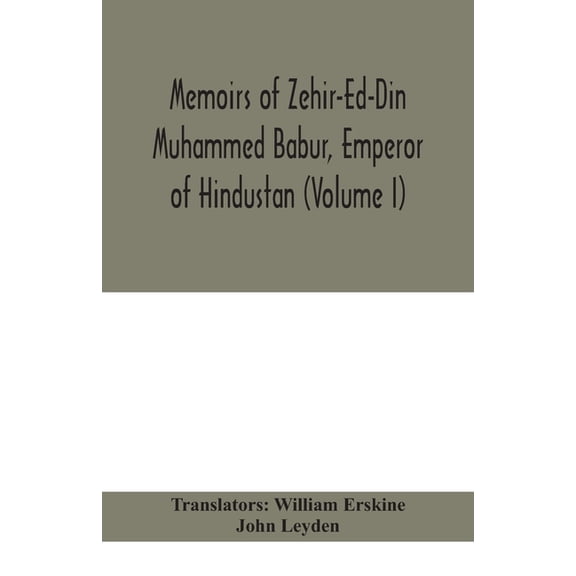 Memoirs Of Zehir-Ed-Din Muhammed Babur, Emperor Of Hindustan (Volume I), (Paperback)