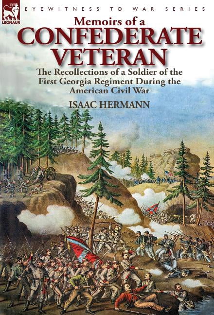 First Georgia Regulars Memoirs of a Confederate Veteran: the Recollections of a Soldier of the ...