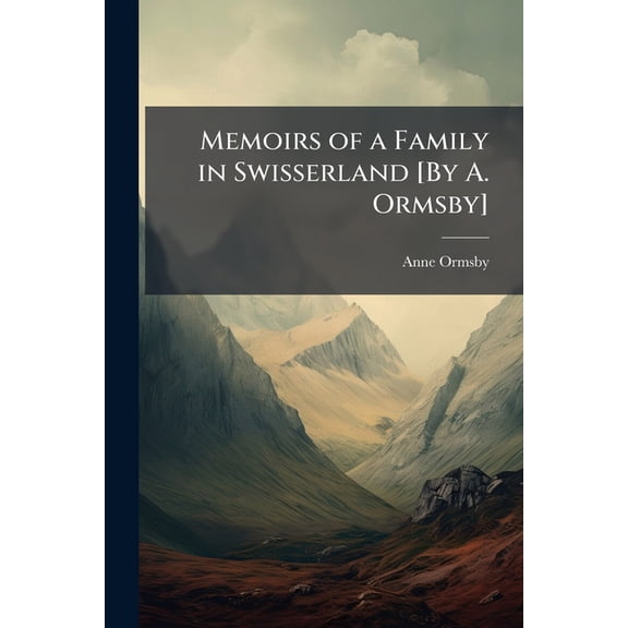 Memoirs of a Family in Swisserland [By A. Ormsby] (Paperback)