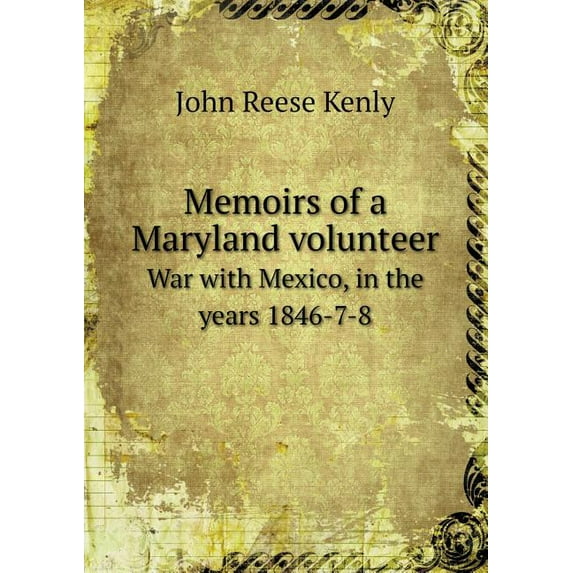 Memoirs of a Maryland volunteer War with Mexico, in the years 1846-7-8 (Paperback)