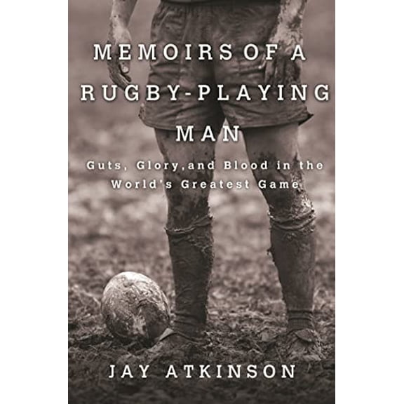 Pre-Owned Memoirs of a Rugby-Playing Man: Guts, Glory, and Blood in the World's Greatest Game (Hardcover) 0312547692 9780312547691