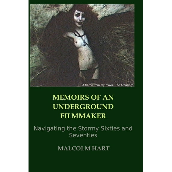 Memoirs of an Underground Filmmaker: Navigating the Stormy Sixties and Seventies Paperback 169957054X 9781699570548 Malcolm Hart