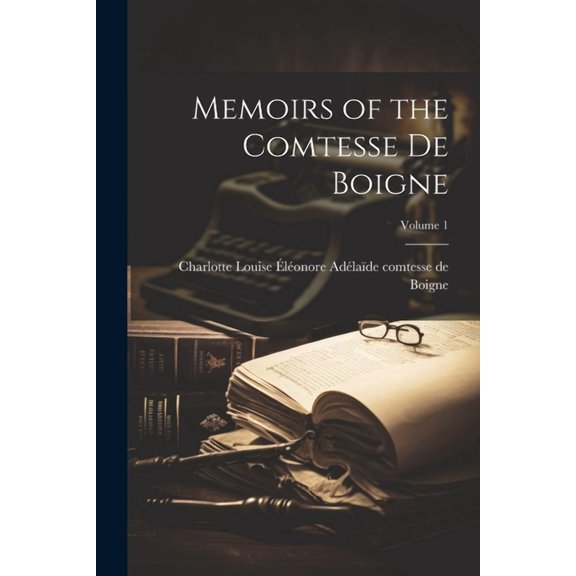 Memoirs of the Comtesse de Boigne; Volume 1 (Paperback)