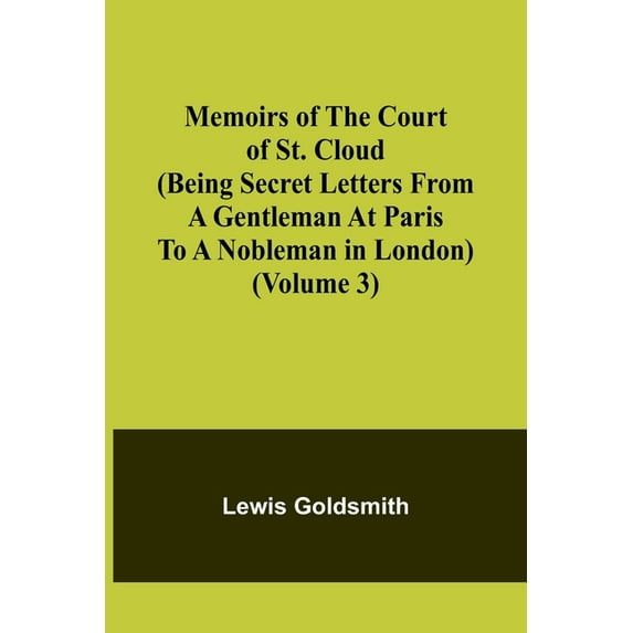 Memoirs of the Court of St. Cloud (Being secret letters from a gentleman at Paris to a nobleman in London) (Volume 3), (Paperback)