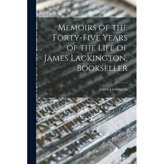 Memoirs of the Forty-five Years of the Life of James Lackington, Bookseller (Paperback)