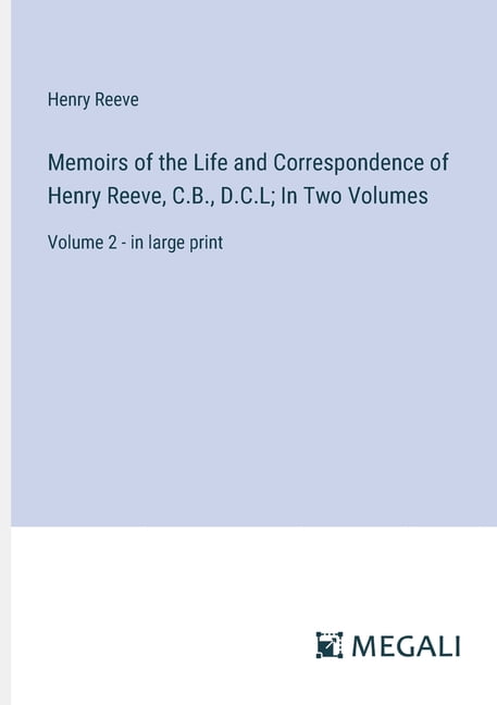 Henry Reeve Harris Memoirs of the Life and Correspondence of Henry Reeve, C.B., D.C.L; In ...