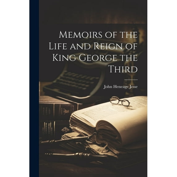Memoirs of the Life and Reign of King George the Third (Paperback)