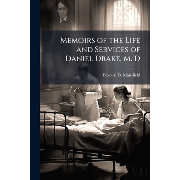 Memoirs of the Life and Services of Daniel Drake, M. D (Paperback)