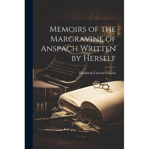 Memoirs of the Margravine of Anspach Written by Herself (Paperback)