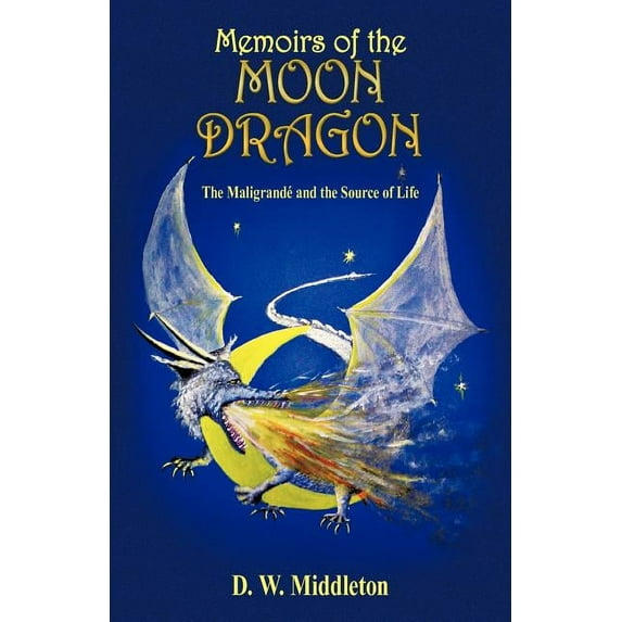 Memoirs of the Moon Dragon : The Maligrand? and the Source of Life