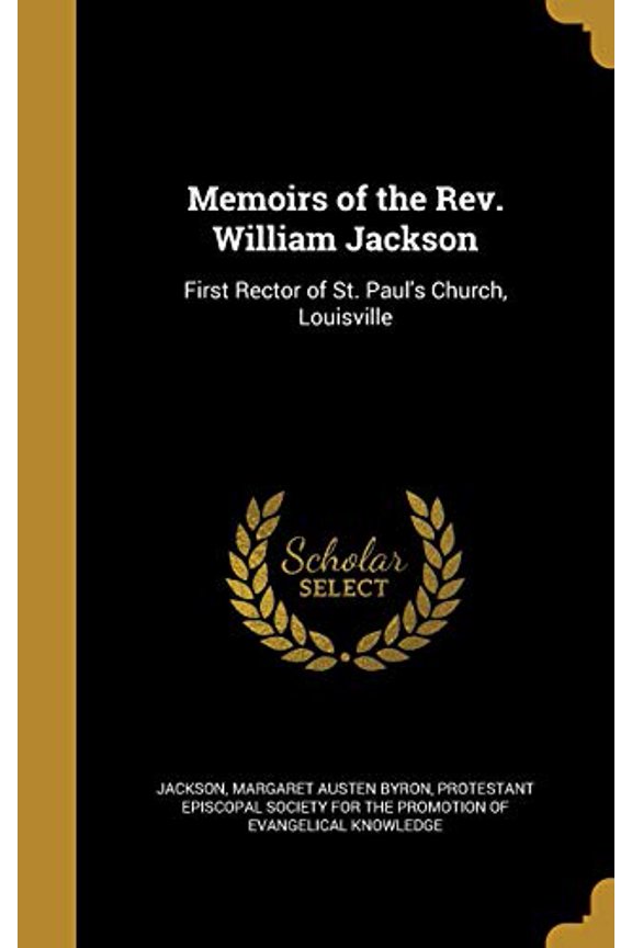 Memoirs of the REV. William Jackson: First Rector of St. Pauls Church, Louisville Hardcover 137197277X 9781371972776 Jackson, Margaret Austen Byron