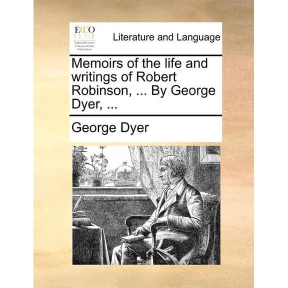 Memoirs of the life and writings of Robert Robinson, ... By George Dyer, ... (Paperback)