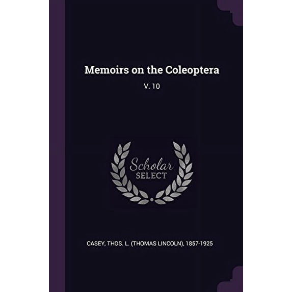Memoirs on the Coleoptera: V. 10 Paperback 1379101948 9781379101949 Thos L 1857-1925 Casey