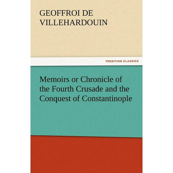 Memoirs or Chronicle of the Fourth Crusade and the Conquest of Constantinople (Paperback)