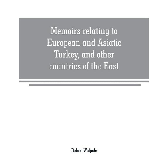 Memoirs relating to European and Asiatic Turkey, and other countries of the East, (Paperback)