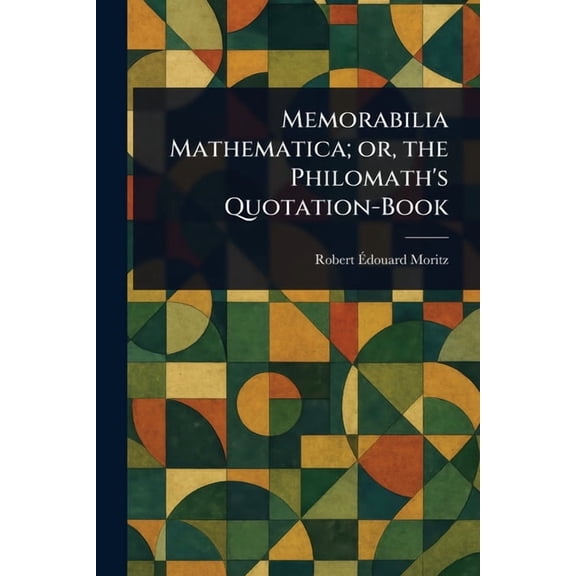 Memorabilia Mathematica; or, the Philomath's Quotation-Book, (Paperback)