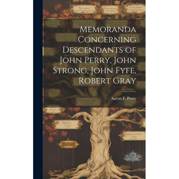 Memoranda Concerning Descendants of John Perry, John Strong, John Fyfe, Robert Gray (Hardcover)