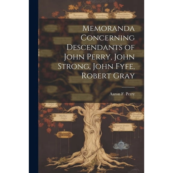 Memoranda Concerning Descendants of John Perry, John Strong, John Fyfe, Robert Gray (Paperback)