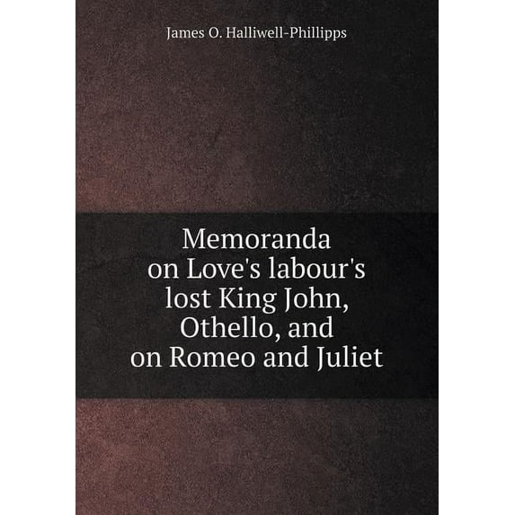 Memoranda on Love's labour's lost King John, Othello, and on Romeo and Juliet (Paperback)