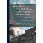 Memorandum on the Ukrainian Question in Its National Aspect; Comp. on Behalf of the "Cercle Des Ukrainiens," Paris, and , Paperback