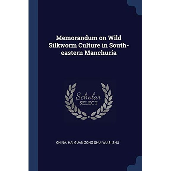 Memorandum on Wild Silkworm Culture in South-eastern Manchuria Paperback 1376684225 9781376684223 China. Hai Guan Zong Shui Wu Si Shu