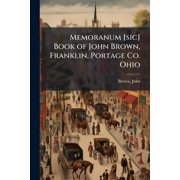 Memoranum [sic] Book of John Brown, Franklin, Portage Co. Ohio, Paperback