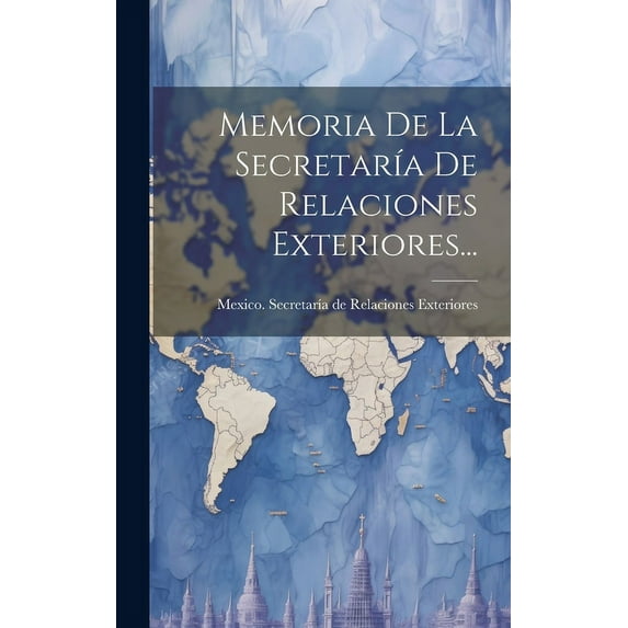 Memoria De La Secretaría De Relaciones Exteriores... (Hardcover)