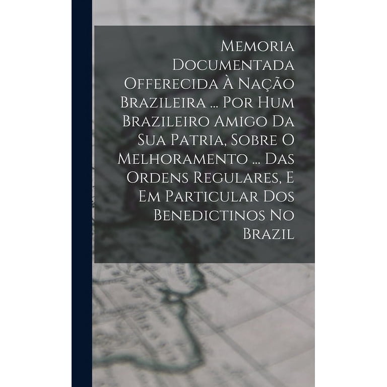 Memoria Documentada Offerecida Ã NaÃ§Ã£o Brazileira ... Por Hum ...