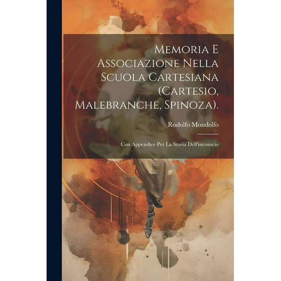 Memoria E Associazione Nella Scuola Cartesiana (Cartesio, Malebranche, Spinoza). : Con Appendice Per La Storia Dell'inconscio (Paperback)