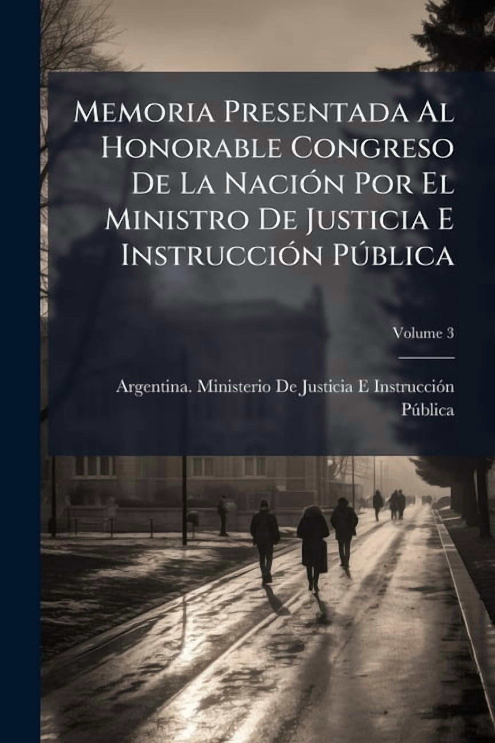 Memoria Presentada Al Honorable Congreso De La NaciÃ3n Por El Ministro De Justicia E InstrucciÃ3n PÃÂ°blica, (Paperback)