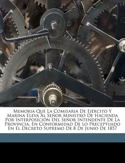 Memoria Que La Comisaria de Ejrcito y Marina Eleva Al Seor Ministro de ...