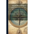 thumbnail image 1 of Memoria Sobre Importancia De Nuestro Poder Militar En El Norte De Africa... (Hardcover), 1 of 1