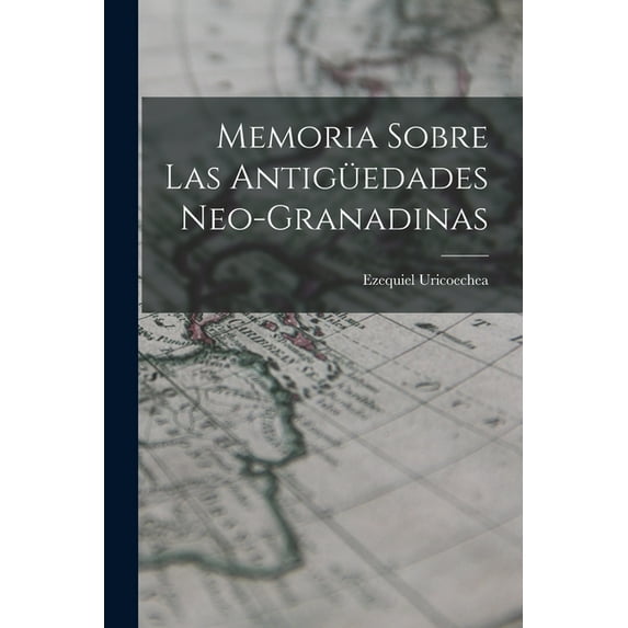 Memoria Sobre Las Antigüedades Neo-Granadinas, (Paperback)