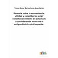 thumbnail image 1 of Memoria sobre la conveniencia, utilidad y necesidad de erigir constitucionalmente en estado de la confederación mexicana el antiguo Distrito de Campeche. (Paperback), 1 of 1