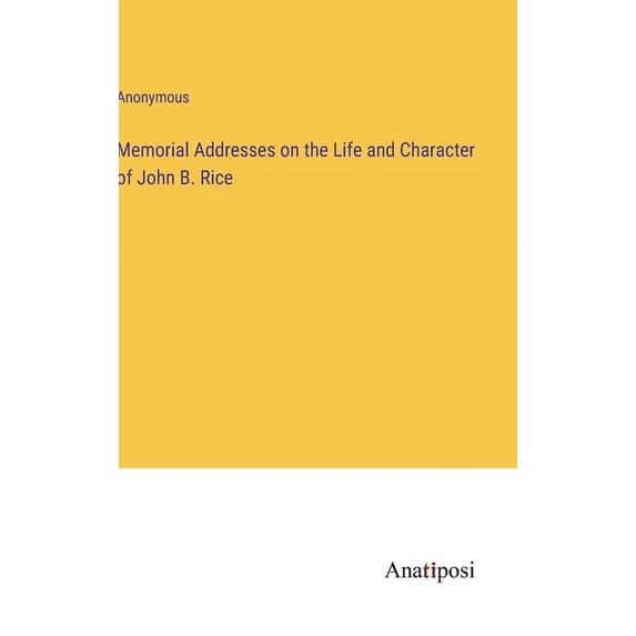 Memorial Addresses on the Life and Character of John B. Rice (Hardcover)