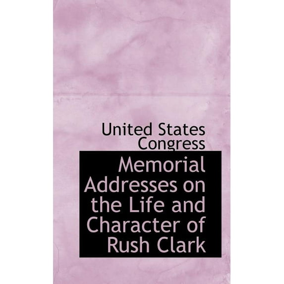 Memorial Addresses on the Life and Character of Rush Clark (Paperback)