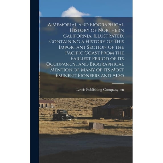 A Memorial and Biographical History of Northern California, Illustrated. Containing a History of This Important Section of the Pacific Coast From the Earliest Period of its Occupancy...and Biographica