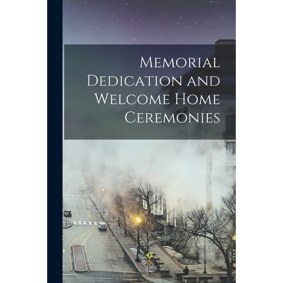 Memorial Dedication and Welcome Home Ceremonies, (Paperback)