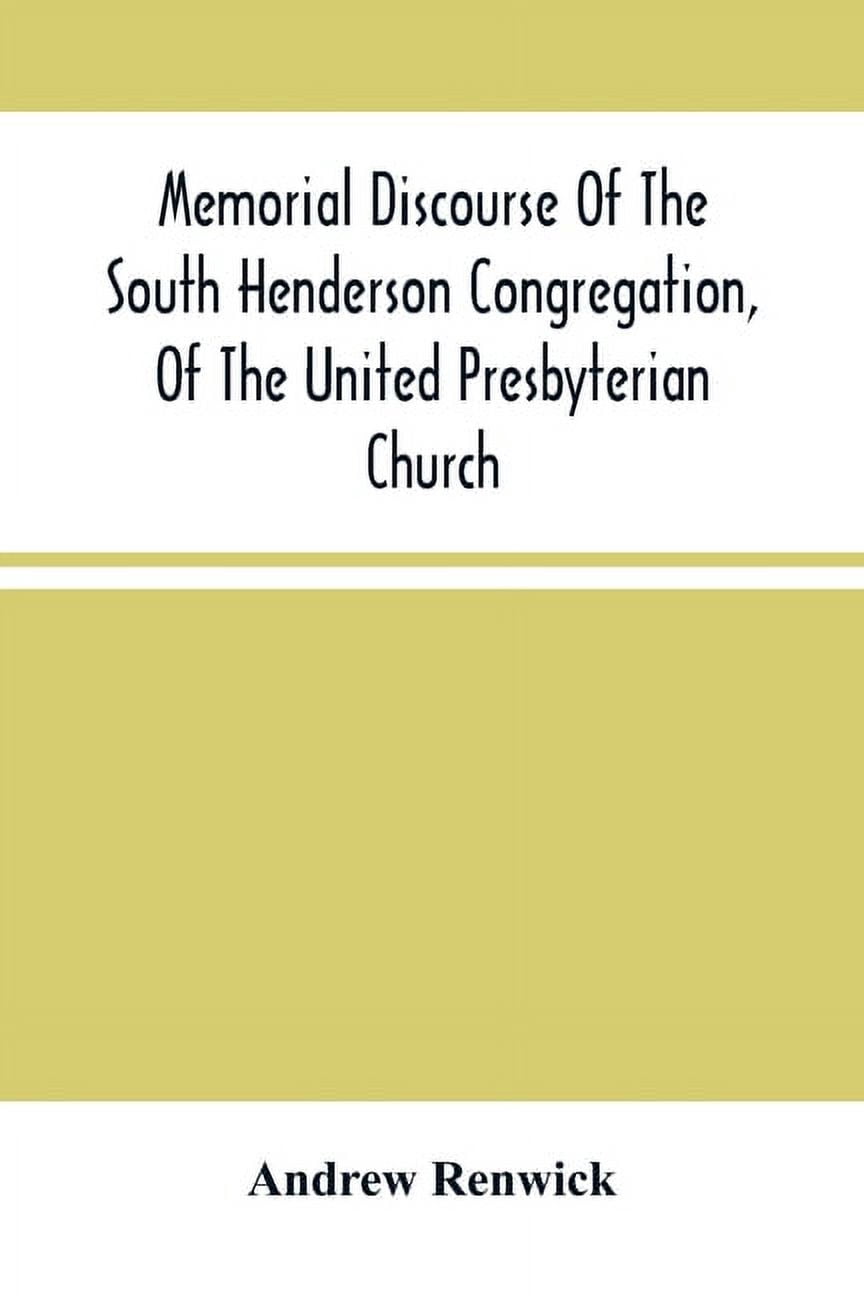 Memorial Discourse Of The South Henderson Congregation, Of The United Presbyterian Church, (Paperback)