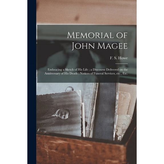 Memorial of John Magee : Embracing a Sketch of His Life; a Discourse Delivered on the Anniversary of His Death; Notices of Funeral Services, Etc., Etc. (Paperback)