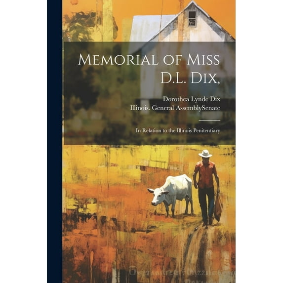 Memorial of Miss D.L. Dix, : In Relation to the Illinois Penitentiary (Paperback)