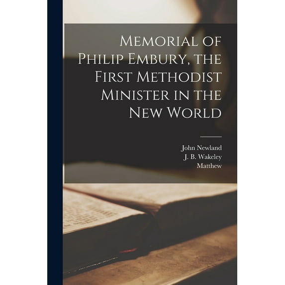 Memorial of Philip Embury, the First Methodist Minister in the New World (Paperback)
