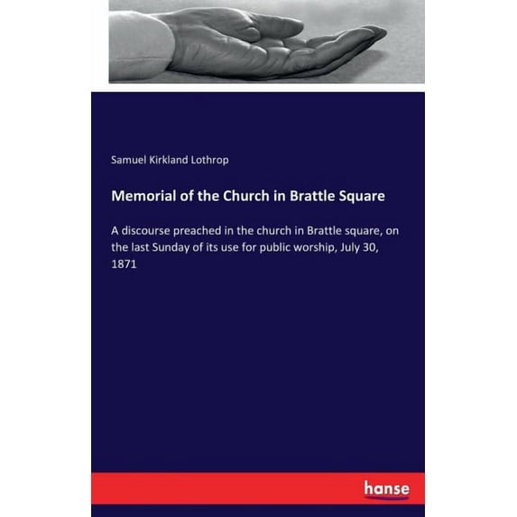 Memorial of the Church in Brattle Square: A discourse preached in the church in Brattle square, on the last Sunday of it, (Paperback)