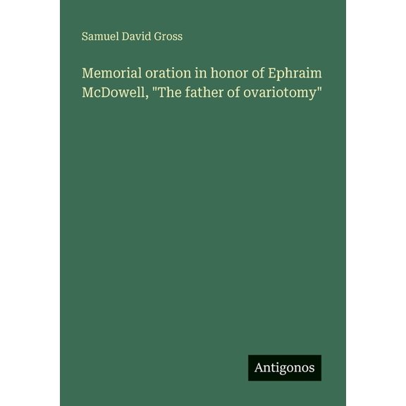 Memorial oration in honor of Ephraim McDowell, "The father of ovariotomy", (Paperback)