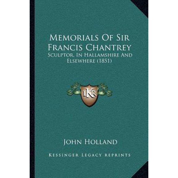 Memorials of Sir Francis Chantrey: Sculptor, in Hallamshire and Elsewhere (1851) Paperback