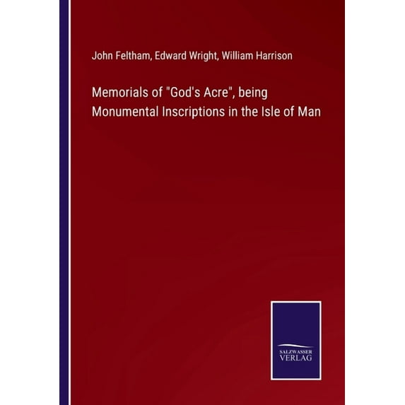Memorials of "God's Acre", being Monumental Inscriptions in the Isle of Man