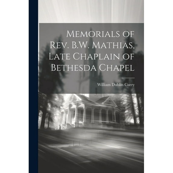 Memorials of Rev. B.W. Mathias, Late Chaplain of Bethesda Chapel (Paperback)